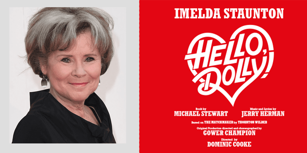 NEWS: Imelda Staunton to star in Hello Dolly at the Adelphi Theatre